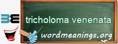 WordMeaning blackboard for tricholoma venenata